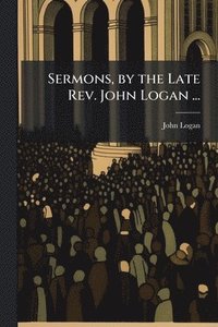 bokomslag Sermons, by the Late Rev. John Logan ...