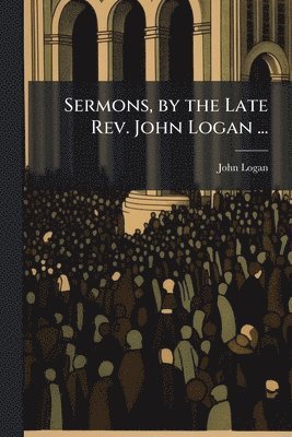bokomslag Sermons, by the Late Rev. John Logan ...