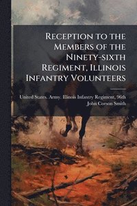 bokomslag Reception to the Members of the Ninety-sixth Regiment, Illinois Infantry Volunteers