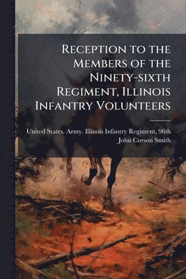 bokomslag Reception to the Members of the Ninety-sixth Regiment, Illinois Infantry Volunteers