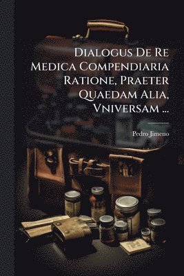 bokomslag Dialogus De Re Medica Compendiaria Ratione, Praeter Quaedam Alia, Vniversam ...
