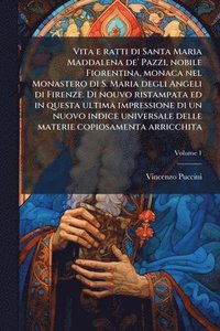 bokomslag Vita e ratti di Santa Maria Maddalena de' Pazzi, nobile Fiorentina, monaca nel Monastero di S. Maria degli Angeli di Firenze. Di nouvo ristampata ed in questa ultima impressione di un nuovo indice ...