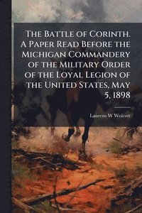 bokomslag Battle of Corinth. A Paper Read Before the Michigan Commandery of the Military Order of the Loyal Legion of the United States, May 5, 1898