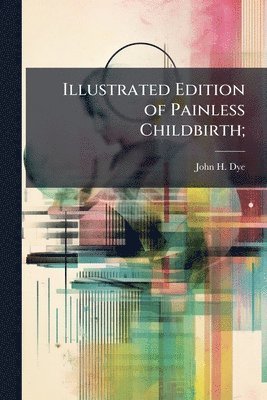 Illustrated Edition of Painless Childbirth;