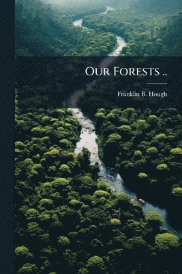 Franklin B. Hough - Our Forests .., Häftad