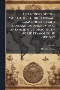 bokomslag Det norske sprogs vÃ]sentligste ordforraad, sammenlignet med sanskrit og andre sprog af samme Ã]t. Bidrag til en norsk etymologisk ordbog