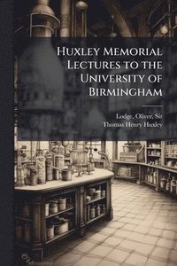bokomslag Huxley Memorial Lectures to the University of Birmingham