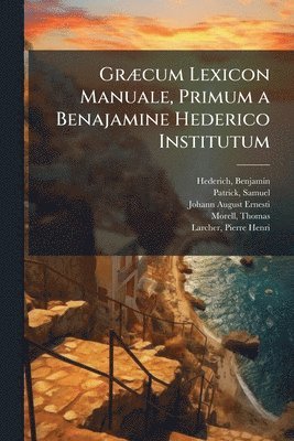Johann August 1707-1781 Ernesti, Johann August Ernesti - GrÃ]cum Lexicon Manuale, Primum a Benajamine Hederico Institutum, Häftad