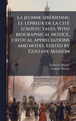 Xavier De 1763-1852 Maistre, Gustave 1819-1888 Masson, Xavier de 1763-1852 Maistre, Xavier De Maistre, Gustave Masson - jeunne sibÃ(c)rienne; Le lÃ(c)preux de la citÃ(c) d'Aoste; tales. With biographical notice, critical appreciations and notes. Edited by Gustave Masson, Inbunden