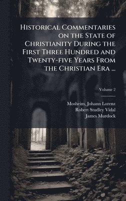 bokomslag Historical Commentaries on the State of Christianity During the First Three Hundred and Twenty-five Years From the Christian Era ...