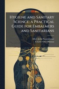 bokomslag Hygiene and Sanitary Science; a Practical Guide for Embalmers and Sanitarians