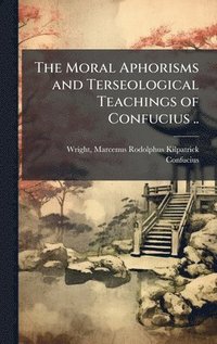 bokomslag Moral Aphorisms and Terseological Teachings of Confucius ..