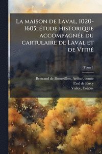 bokomslag maison de Laval, 1020-1605; eÌ tude historique accompagneÌ e du cartulaire de Laval et de VitreÌ