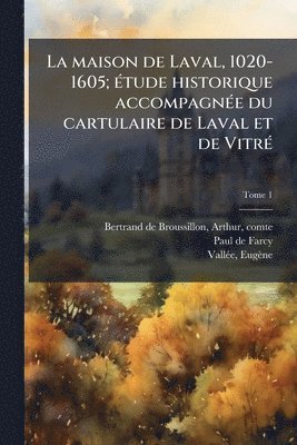 bokomslag maison de Laval, 1020-1605; eÌ tude historique accompagneÌ e du cartulaire de Laval et de VitreÌ