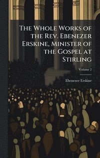 bokomslag Whole Works of the Rev. Ebenezer Erskine, Minister of the Gospel at Stirling
