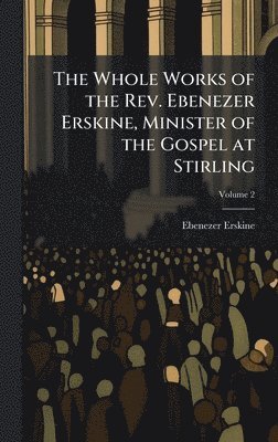 Ebenezer 1680-1754 Erskine - Whole Works of the Rev. Ebenezer Erskine, Minister of the Gospel at Stirling, Inbunden
