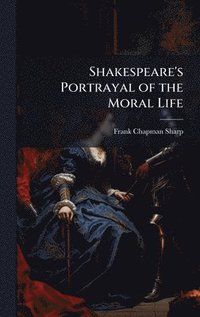 bokomslag Shakespeare's Portrayal of the Moral Life