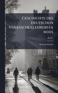 bokomslag Geschichte des deutschen Volksschullehrerstandes