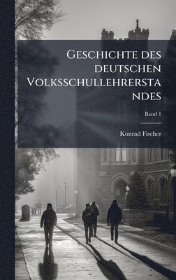 Konrad Fischer - Geschichte des deutschen Volksschullehrerstandes, Inbunden