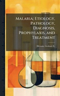 bokomslag Malaria; Etiology, Pathology, Diagnosis, Prophylaxis, and Treatment