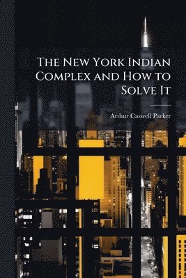 bokomslag New York Indian Complex and How to Solve It