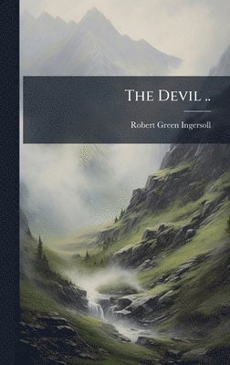 Robert Green 1833-1899 Ingersoll - The Devil .., Inbunden