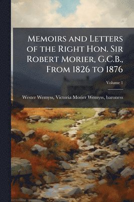 bokomslag Memoirs and Letters of the Right Hon. Sir Robert Morier, G.C.B., From 1826 to 1876