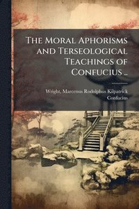 bokomslag Moral Aphorisms and Terseological Teachings of Confucius ..