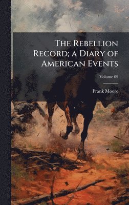 bokomslag The Rebellion Record; a Diary of American Events