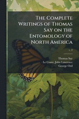 The Complete Writings of Thomas Say on the Entomology of North America
