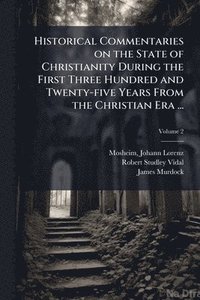 bokomslag Historical Commentaries on the State of Christianity During the First Three Hundred and Twenty-five Years From the Christian Era ...