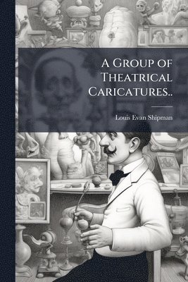 Louis Evan 1869-1933 Shipman, Louis Evan Shipman - Group of Theatrical Caricatures.., Häftad