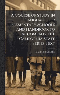 Course of Study in Language for Elementary Schools and Handbook to Accompany the California State Series Text