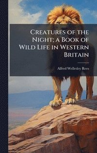 bokomslag Creatures of the Night; a Book of Wild Life in Western Britain