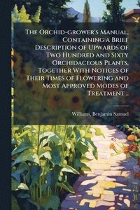 bokomslag Orchid-grower's Manual, Containing a Brief Description of Upwards of Two Hundred and Sixty Orchidaceous Plants, Together With Notices of Their Times of Flowering and Most Approved Modes of Treatmen...