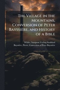 bokomslag Village in the Mountains, Conversion of Peter Bayssière, and History of a Bible