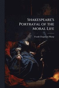 bokomslag Shakespeare's Portrayal of the Moral Life