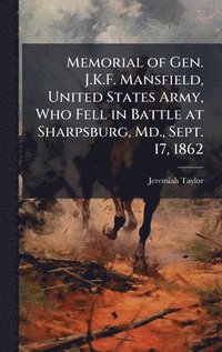 bokomslag Memorial of Gen. J.K.F. Mansfield, United States Army, Who Fell in Battle at Sharpsburg, Md., Sept. 17, 1862