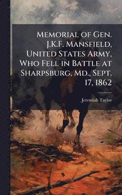 bokomslag Memorial of Gen. J.K.F. Mansfield, United States Army, Who Fell in Battle at Sharpsburg, Md., Sept. 17, 1862