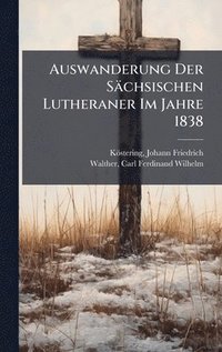 bokomslag Auswanderung Der Sächsischen Lutheraner Im Jahre 1838