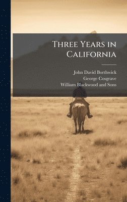 John David Borthwick, George 1870-1945 Cosgrave, George Cosgrave - Three Years in California, Inbunden