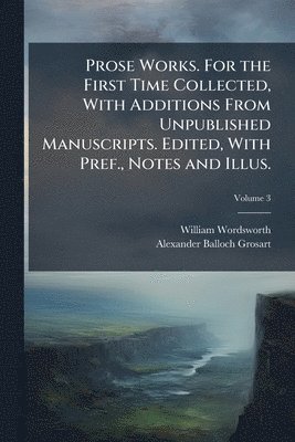 bokomslag Prose Works. For the First Time Collected, With Additions From Unpublished Manuscripts. Edited, With Pref., Notes and Illus.