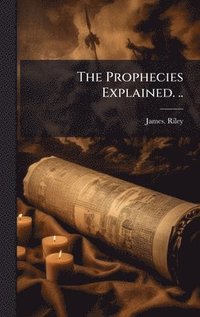 bokomslag The Prophecies Explained. ..