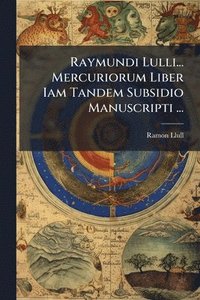 bokomslag Raymundi Lulli... Mercuriorum Liber Iam Tandem Subsidio Manuscripti ...