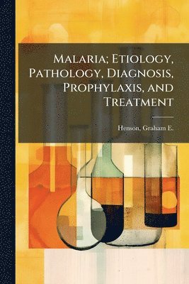 bokomslag Malaria; Etiology, Pathology, Diagnosis, Prophylaxis, and Treatment