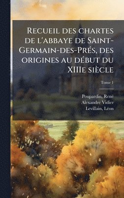 Alexandre Vidier - Recueil des chartes de l'abbaye de Saint-Germain-des-PreÌ s, des origines au deÌ but du XIIIe sieÌcle, Inbunden
