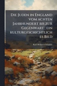 bokomslag Die Juden in England vom achten Jahrhundert bis zur Gegenwart; ein kulturgeschichtliches Bild