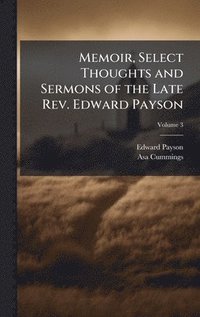 bokomslag Memoir, Select Thoughts and Sermons of the Late Rev. Edward Payson