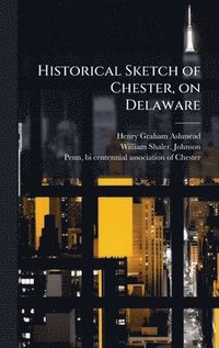 bokomslag Historical Sketch of Chester, on Delaware