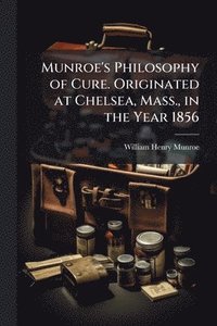 bokomslag Munroe's Philosophy of Cure. Originated at Chelsea, Mass., in the Year 1856